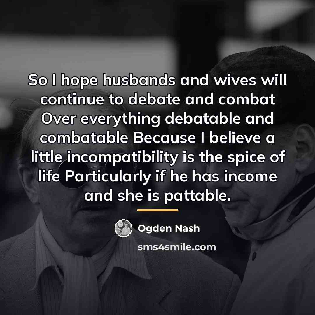 “So I hope husbands and wives will continue to debate…” quote by Ogden Nash