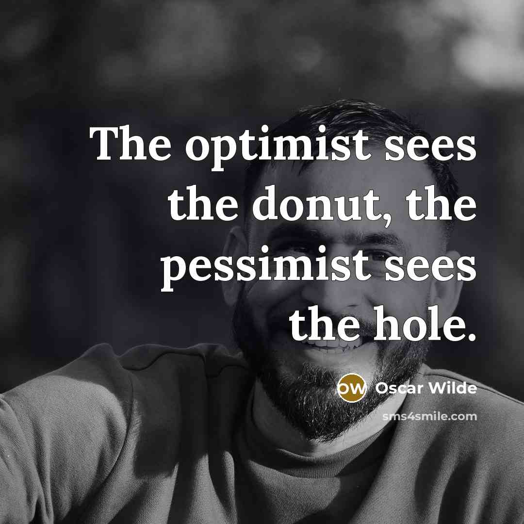 “The optimist sees the donut, the pessimist sees the hole.…” quote by Oscar Wilde