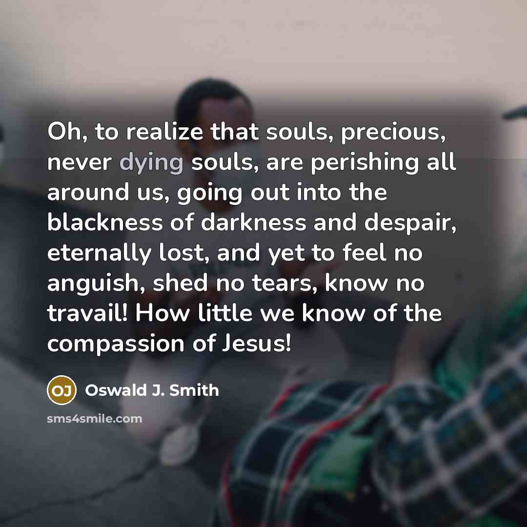“Oh, to realize that souls, precious, never dying souls, are…” quote by Oswald J. Smith