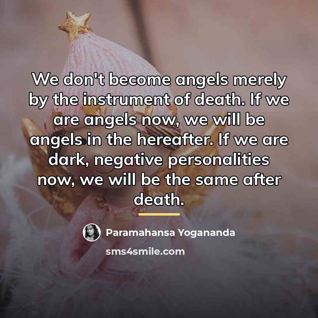 “We don't become angels merely by the instrument of death.…” quote by Paramahansa Yogananda