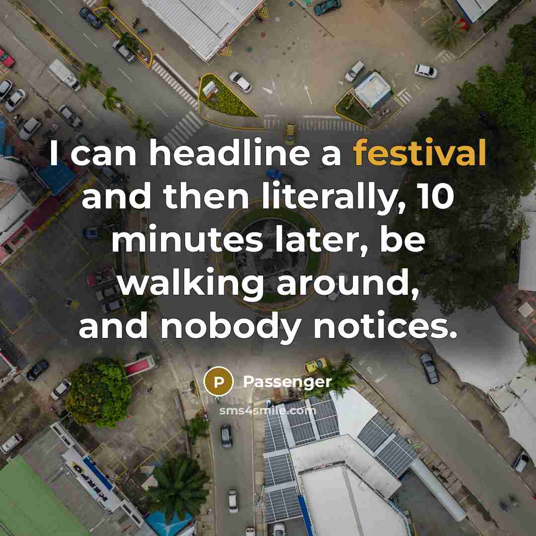 “I can headline a festival and then literally, 10 minutes…” quote by Passenger
