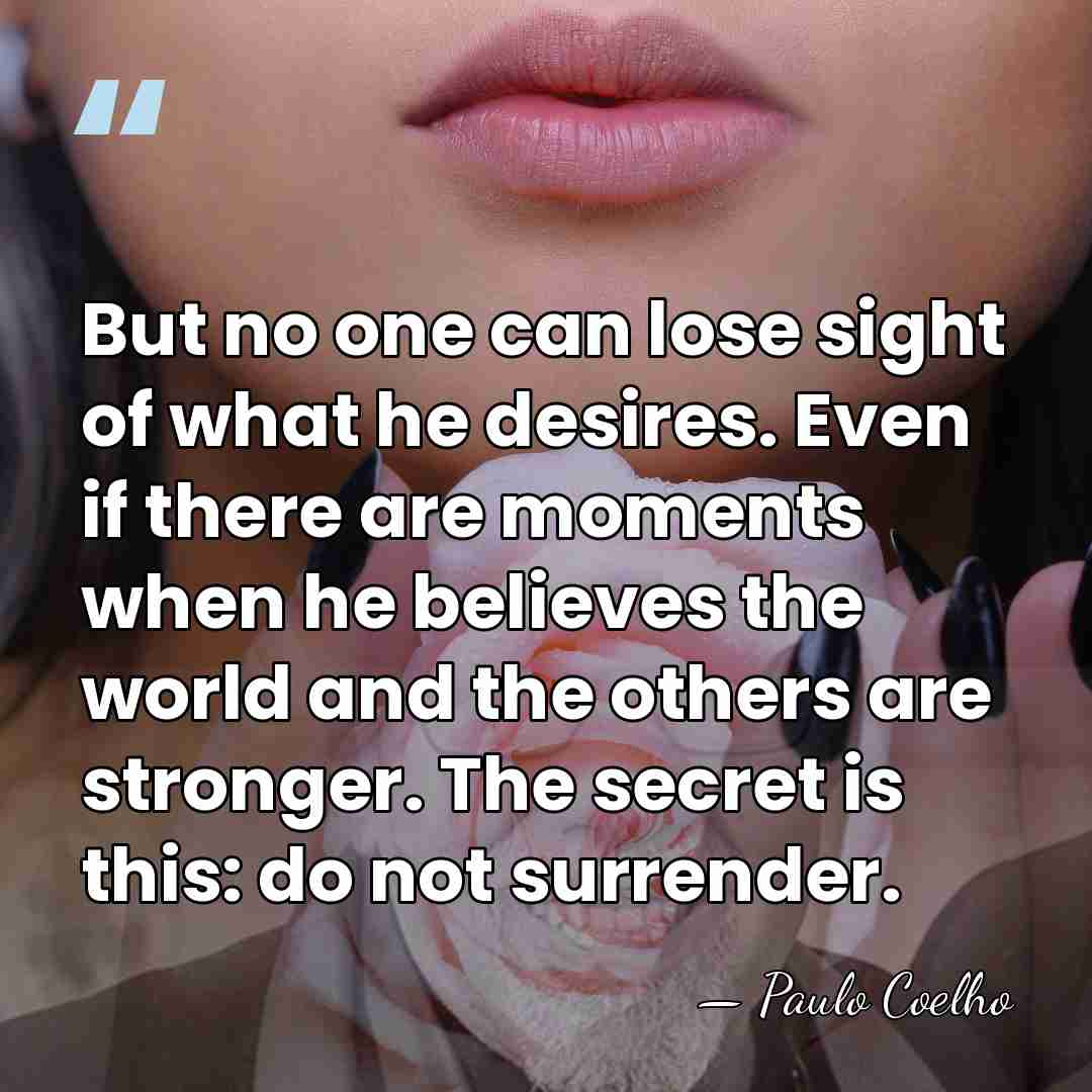 But no one can lose sight of what he desires. Even if&hellip; - Paulo Coelho