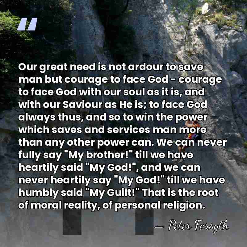 Our great need is not ardour to save man but courage to&hellip; - Peter Forsyth