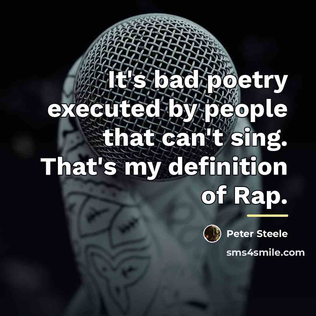 “It's bad poetry executed by people that can't sing. That's…” quote by Peter Steele