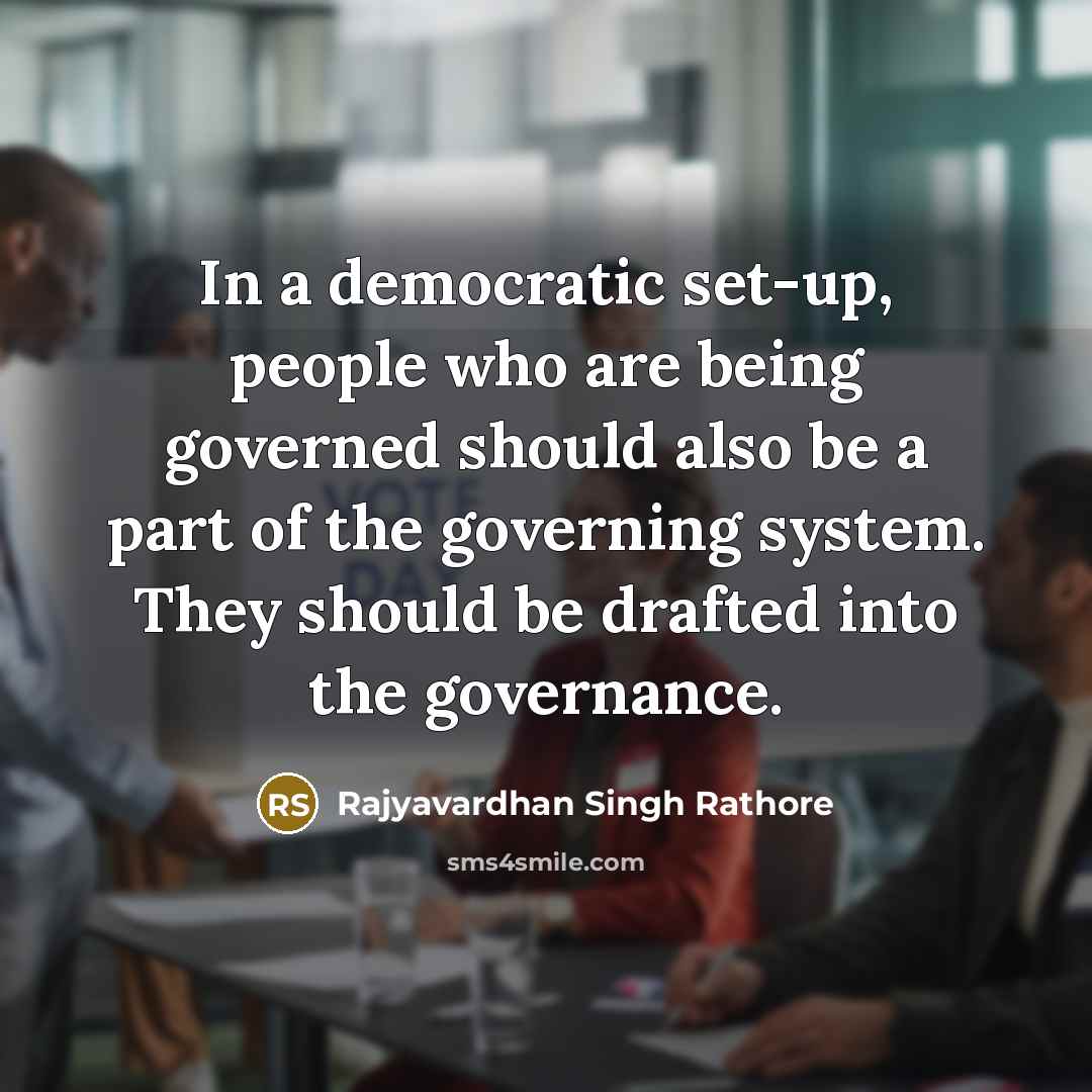 “In a democratic set-up, people who are being governed should…” quote by Rajyavardhan Singh Rathore
