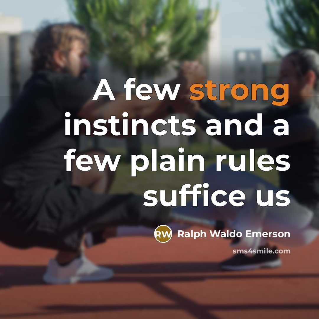 “A few strong instincts and a few plain rules suffice…” quote by Ralph Waldo Emerson