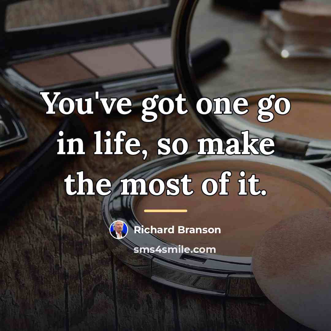 “You've got one go in life, so make the most…” quote by Richard Branson