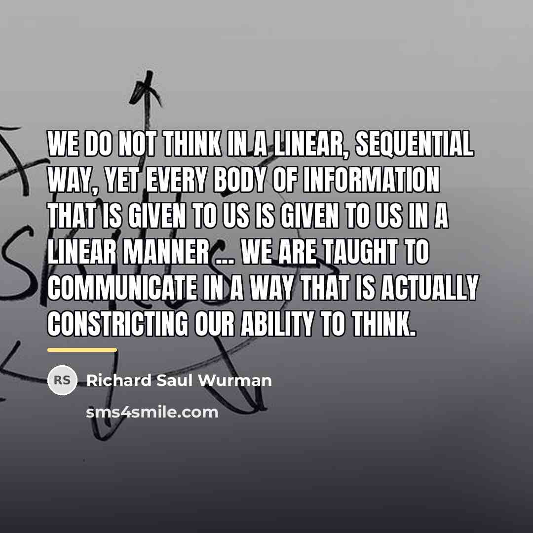 “We do not think in a linear, sequential way, yet…” quote by Richard Saul Wurman
