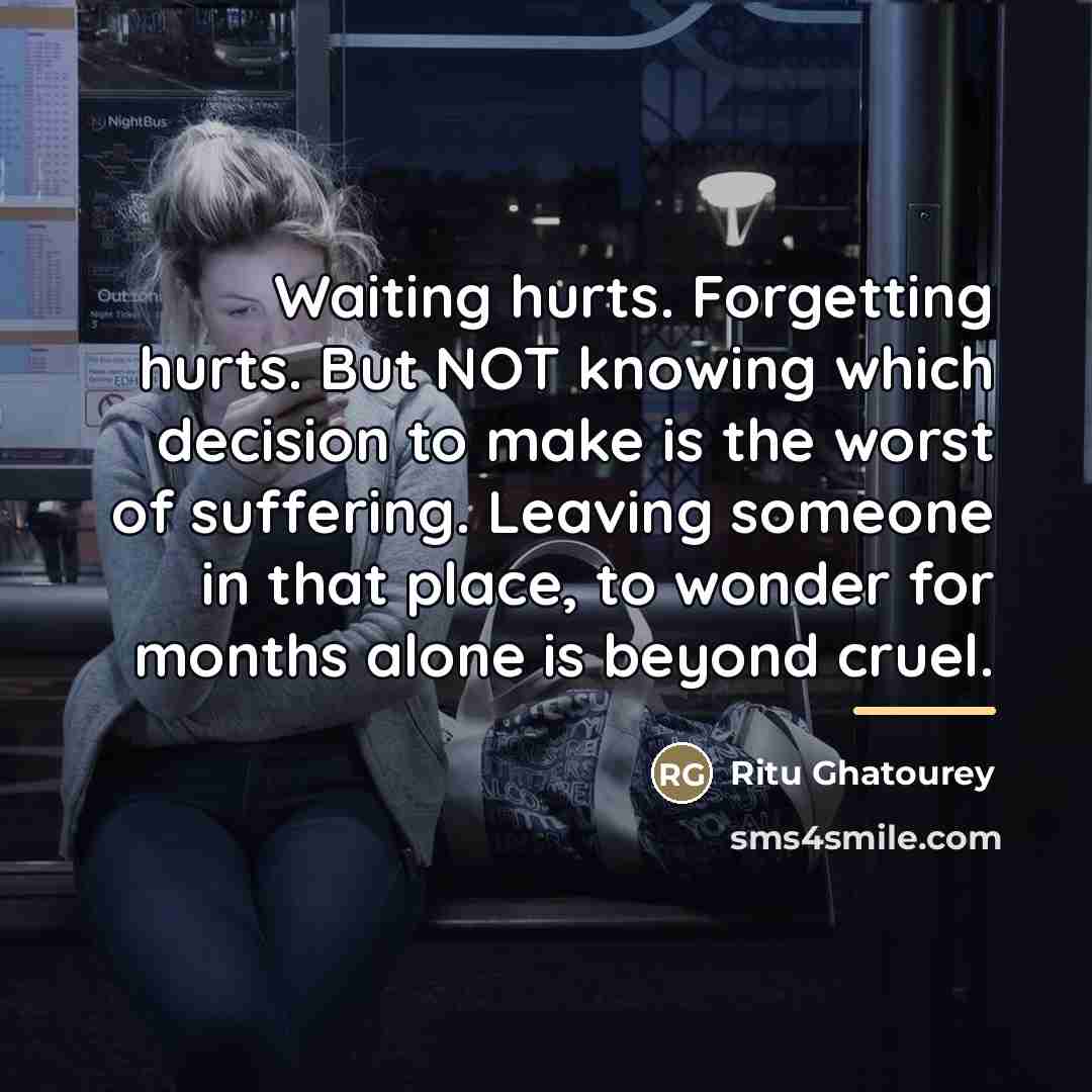 “Waiting hurts. Forgetting hurts. But NOT knowing which decision to…” quote by Ritu Ghatourey