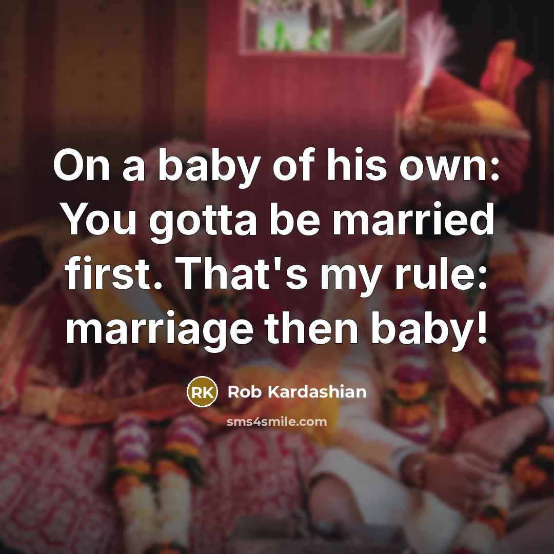 “On a baby of his own: You gotta be married…” quote by Rob Kardashian