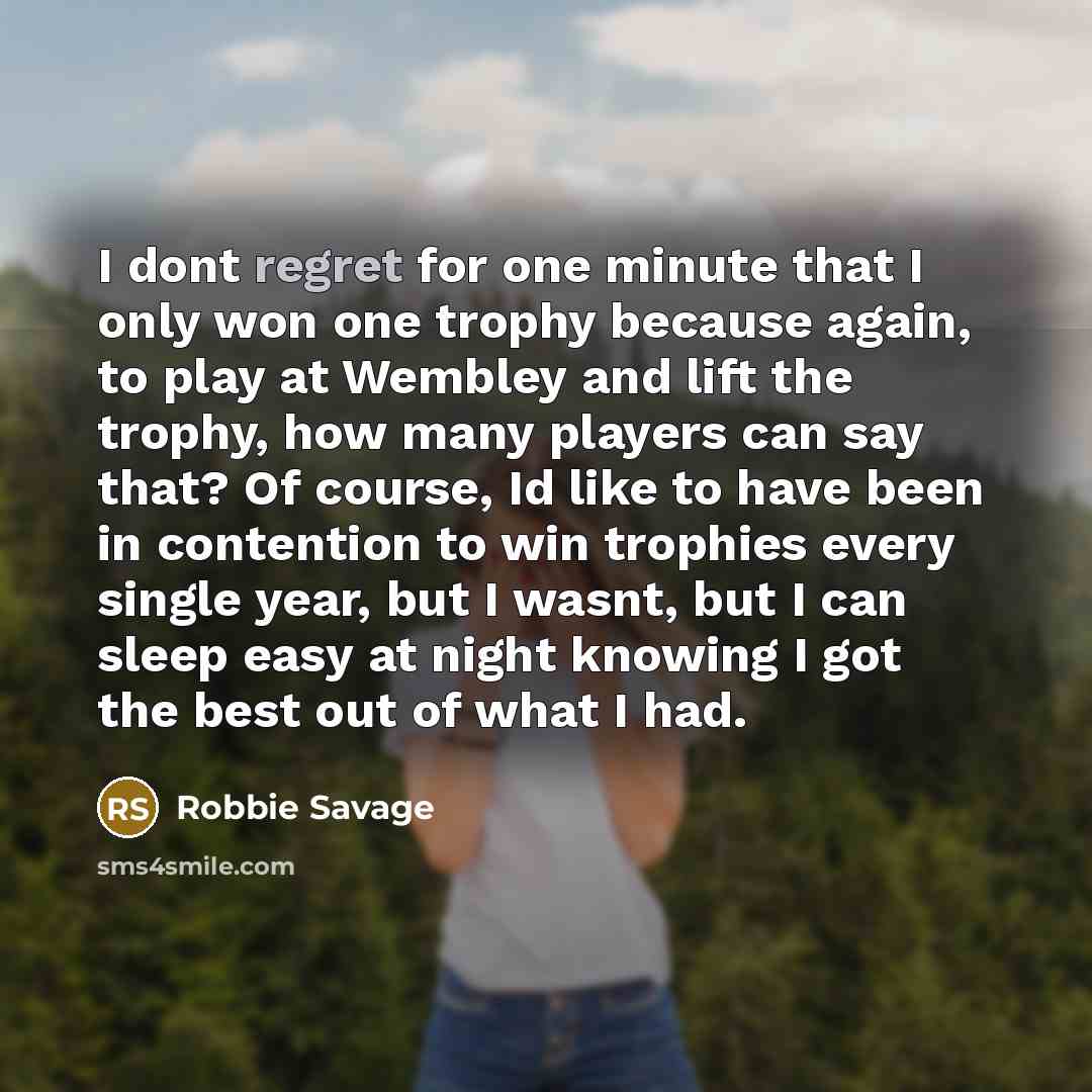 “I dont regret for one minute that I only won…” quote by Robbie Savage