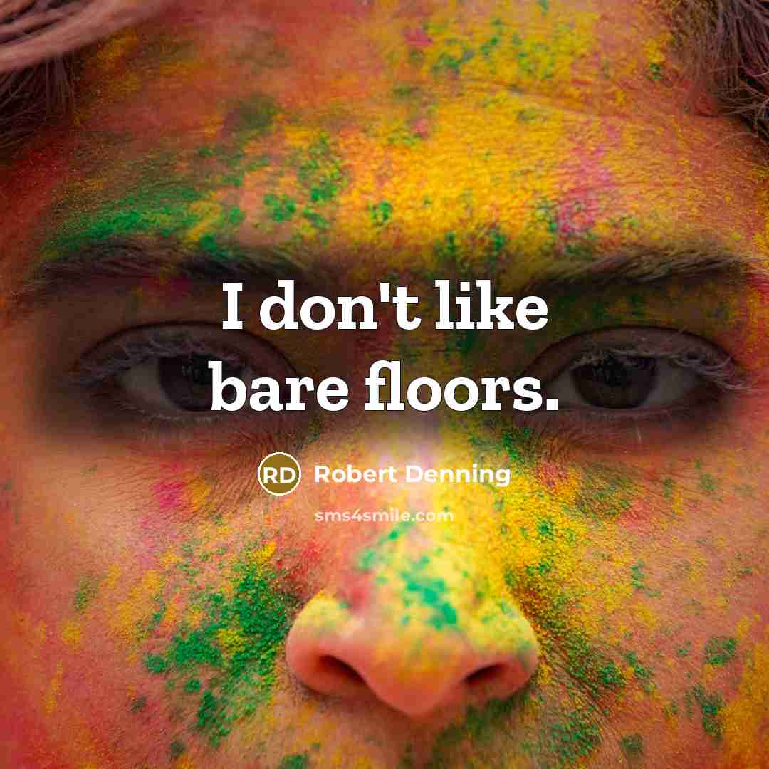 “I don't like bare floors.” quote by Robert Denning