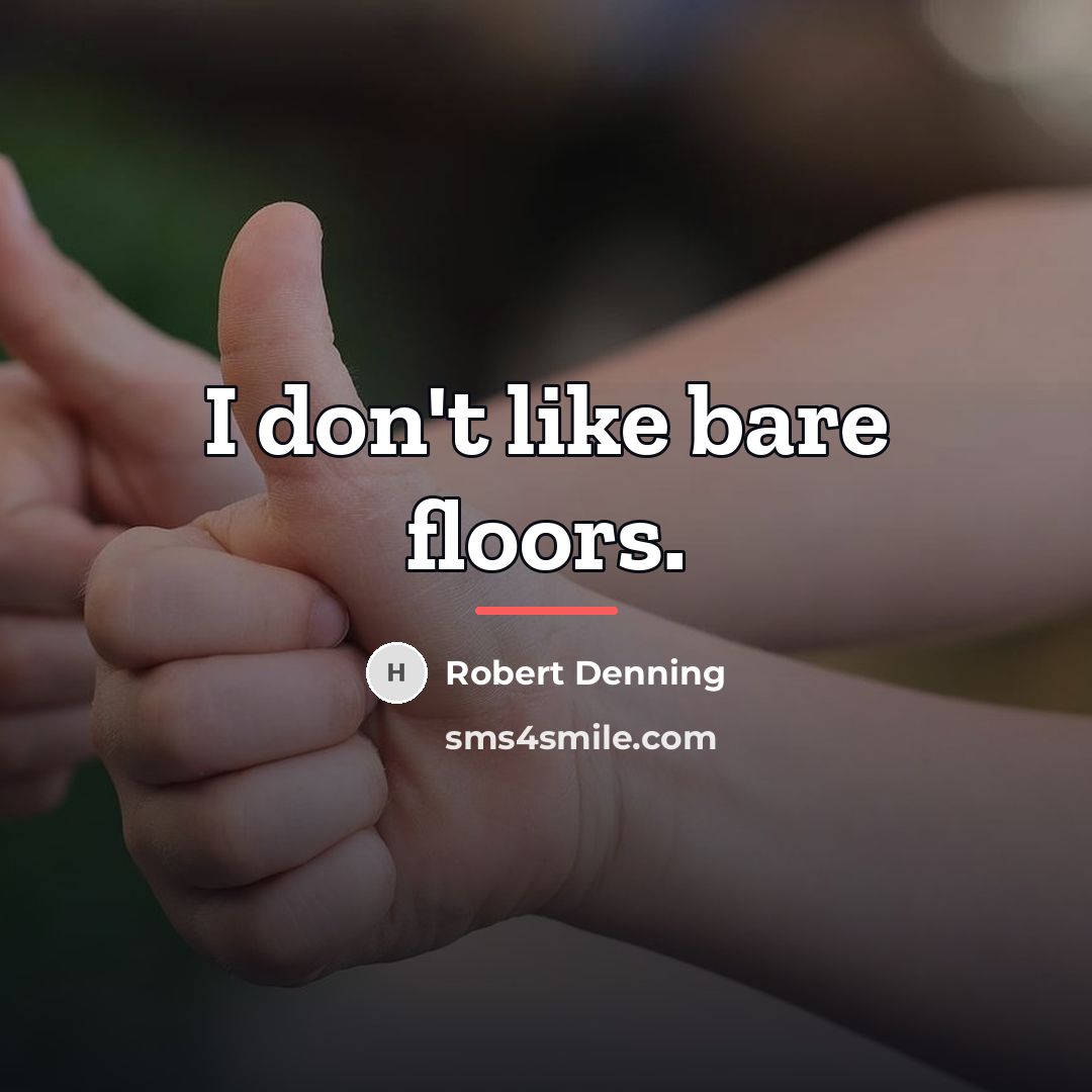 “I don't like bare floors.…” quote by Robert Denning