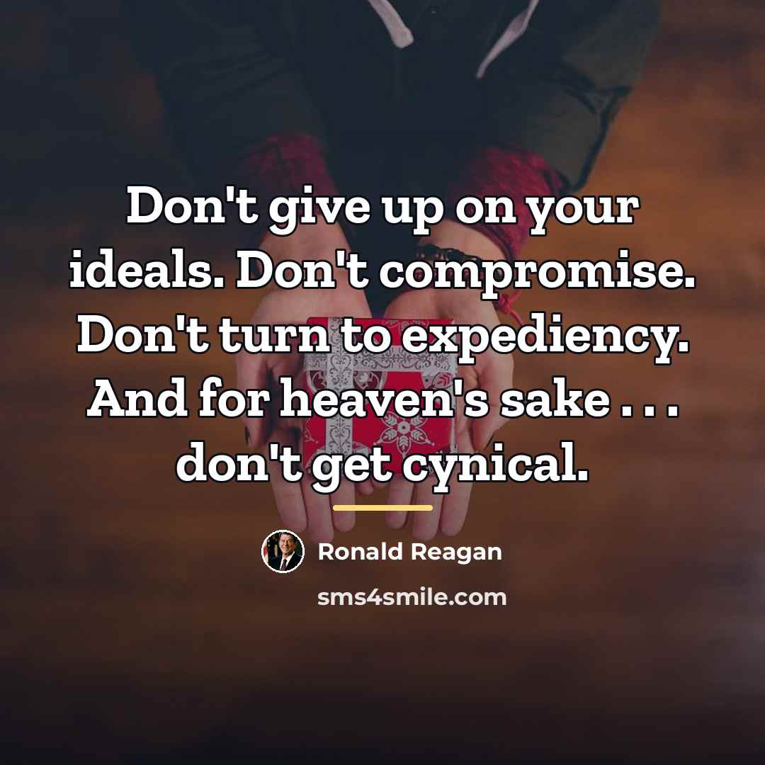 “Don't give up on your ideals. Don't compromise. Don't turn…” quote by Ronald Reagan
