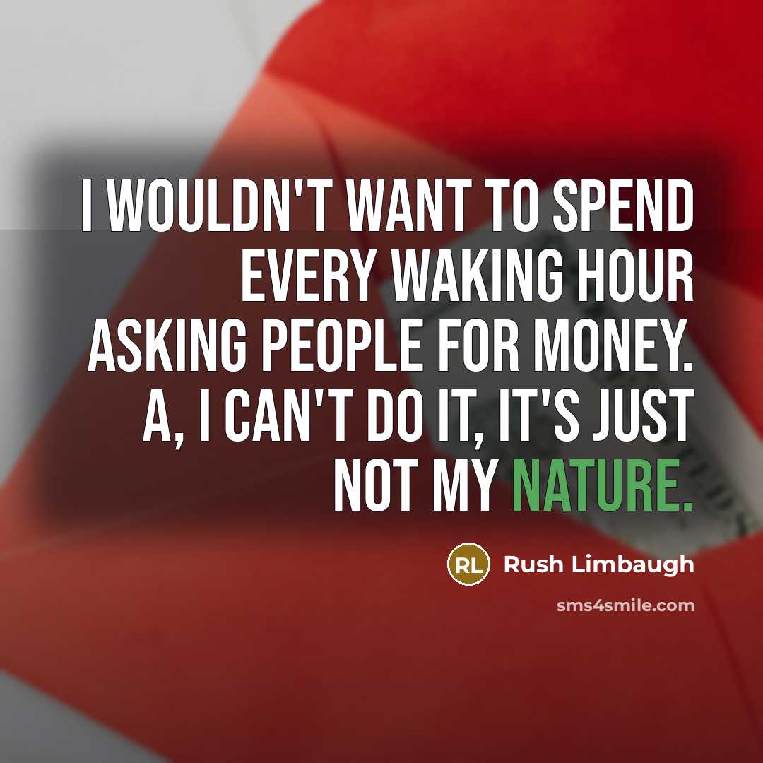 “I wouldn't want to spend every waking hour asking people…” quote by Rush Limbaugh
