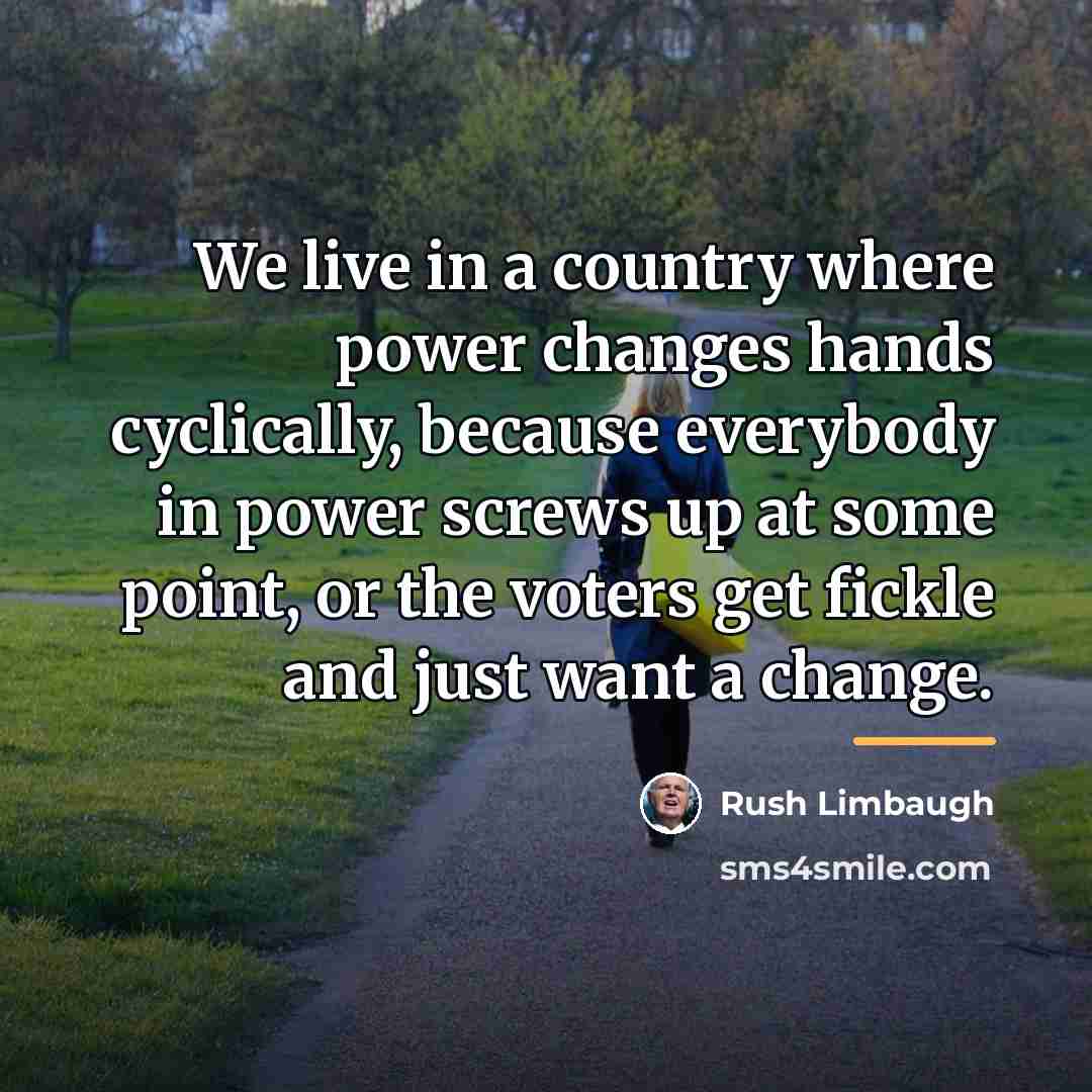 “We live in a country where power changes hands cyclically,…” quote by Rush Limbaugh