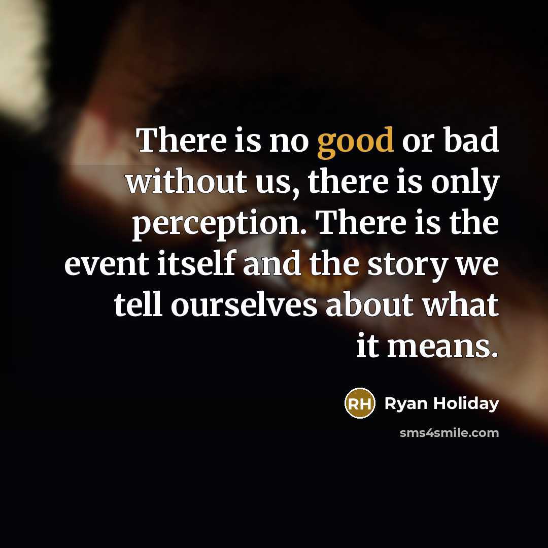 “There is no good or bad without us, there is…” quote by Ryan Holiday