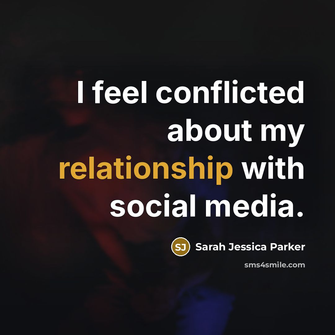 “I feel conflicted about my relationship with social media.” quote by Sarah Jessica Parker