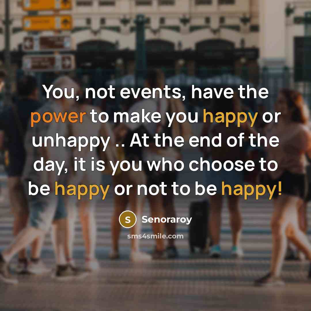“You, not events, have the power to make you happy…” quote by Senoraroy