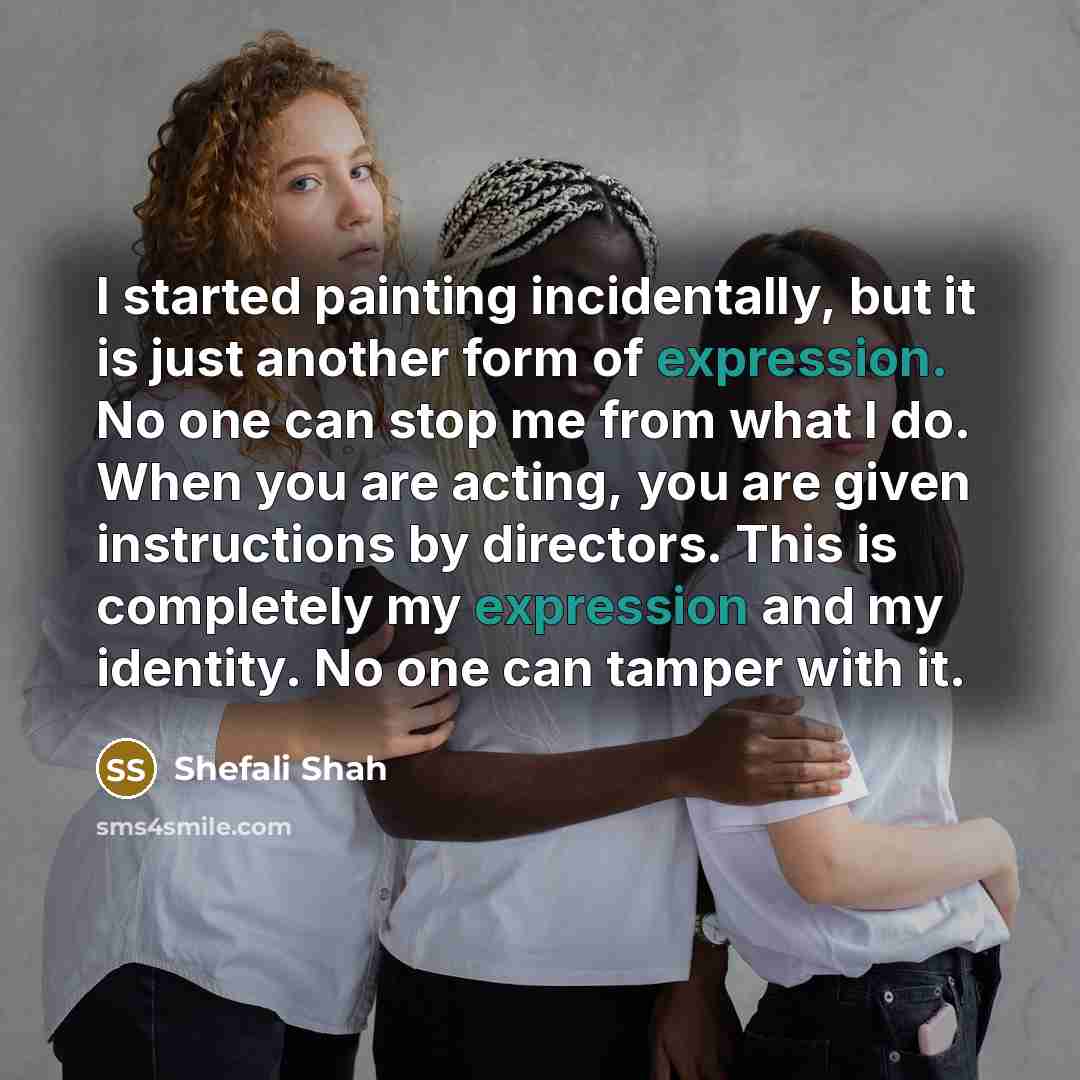 “I started painting incidentally, but it is just another form…” quote by Shefali Shah