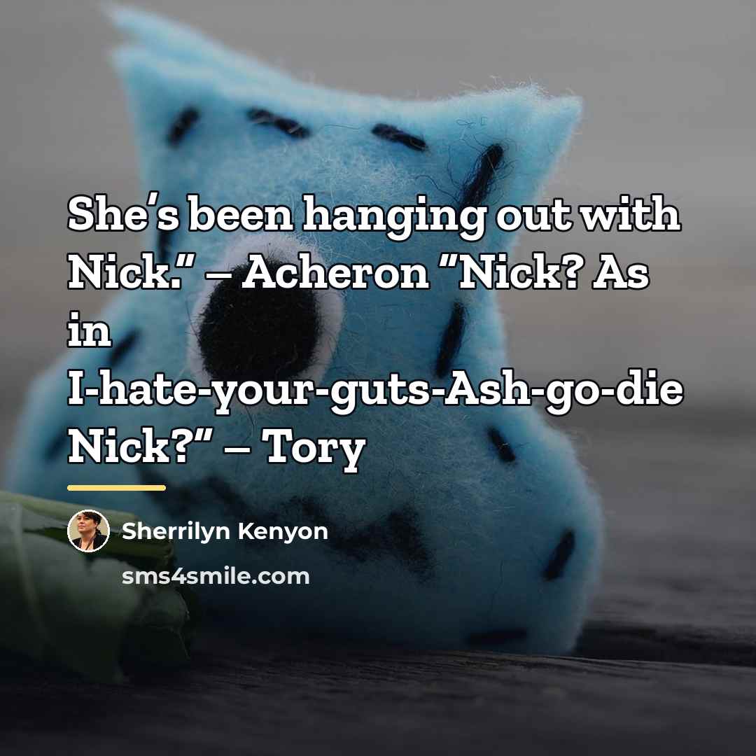 “She’s been hanging out with Nick.” – Acheron “Nick? As…” quote by Sherrilyn Kenyon