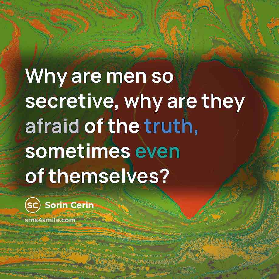“Why are men so secretive, why are they afraid of…” quote by Sorin Cerin