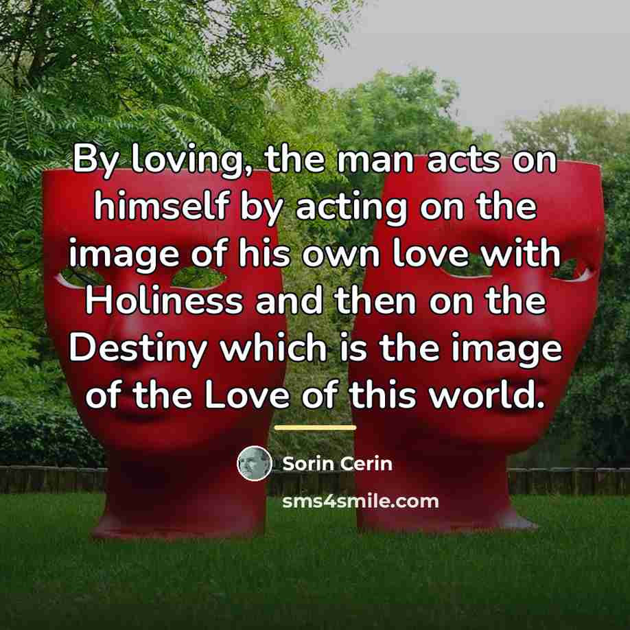 “By loving, the man acts on himself by acting on…” quote by Sorin Cerin