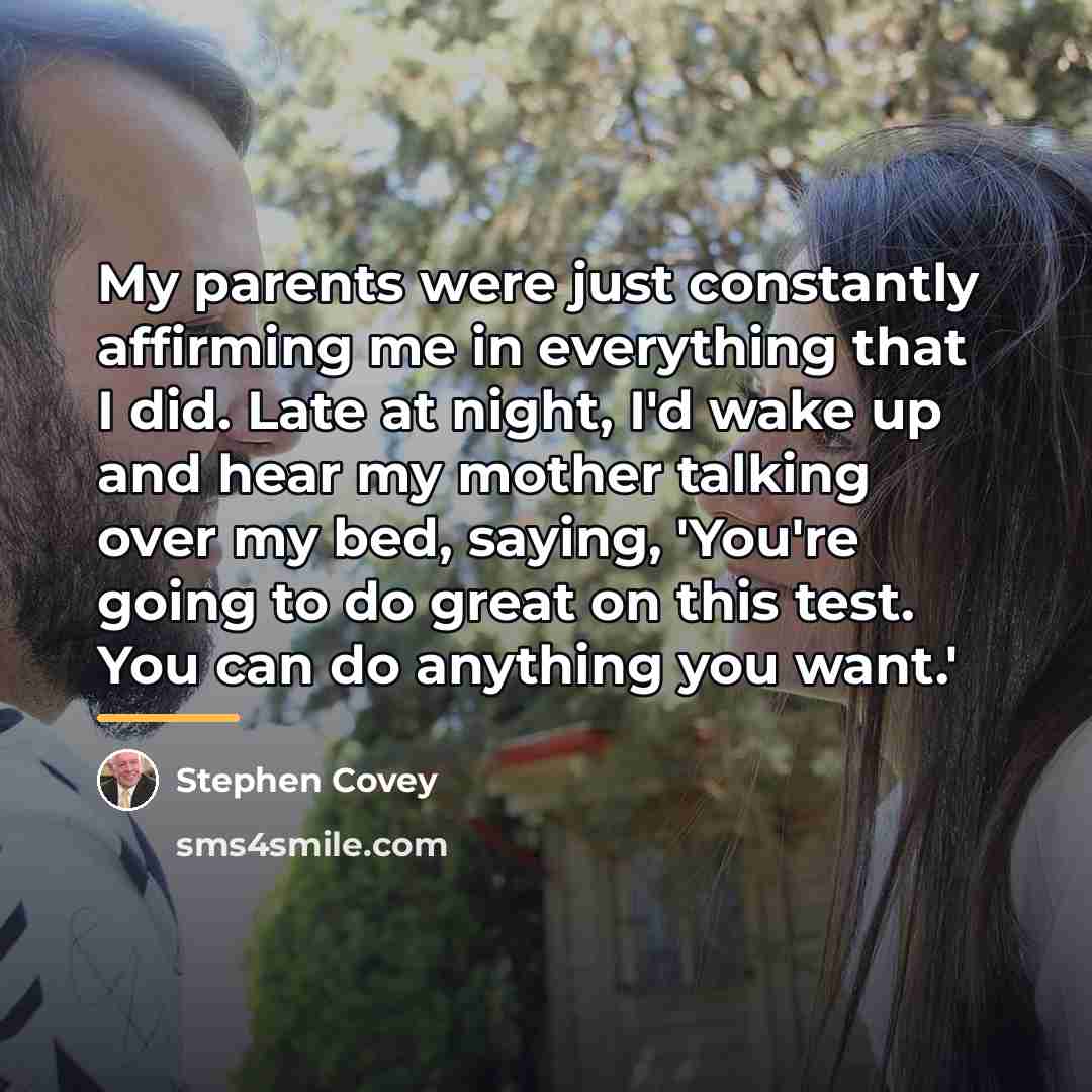 “My parents were just constantly affirming me in everything that…” quote by Stephen Covey