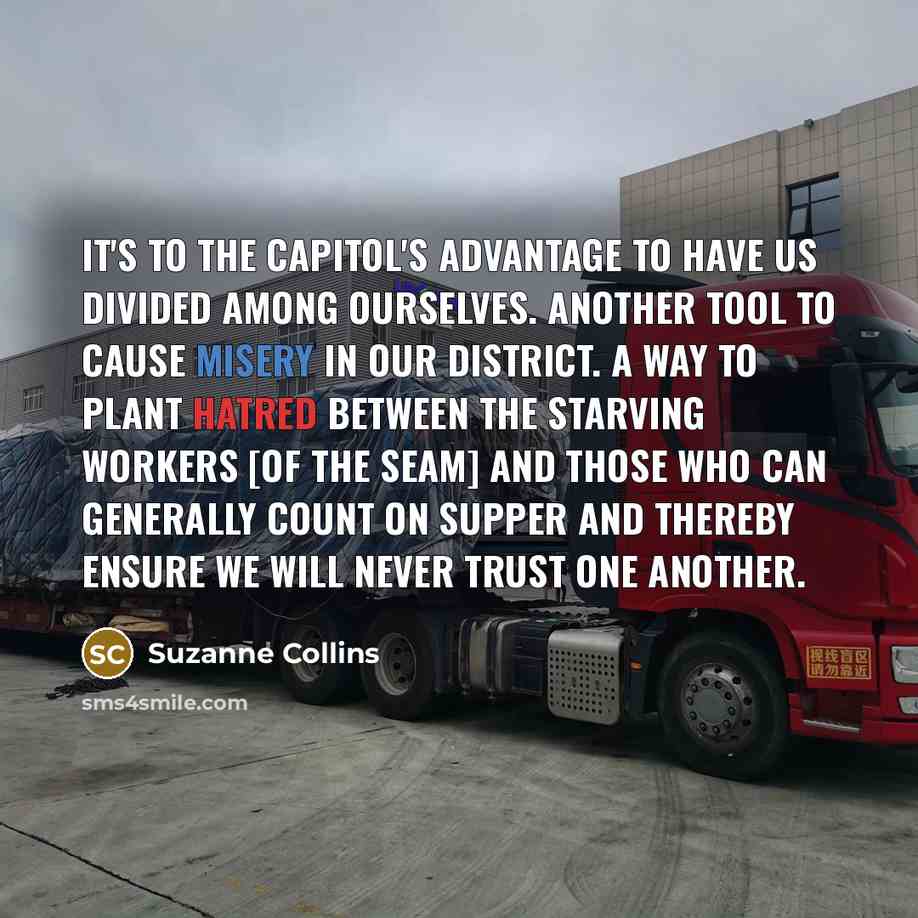 “It's to the Capitol's advantage to have us divided among…” quote by Suzanne Collins
