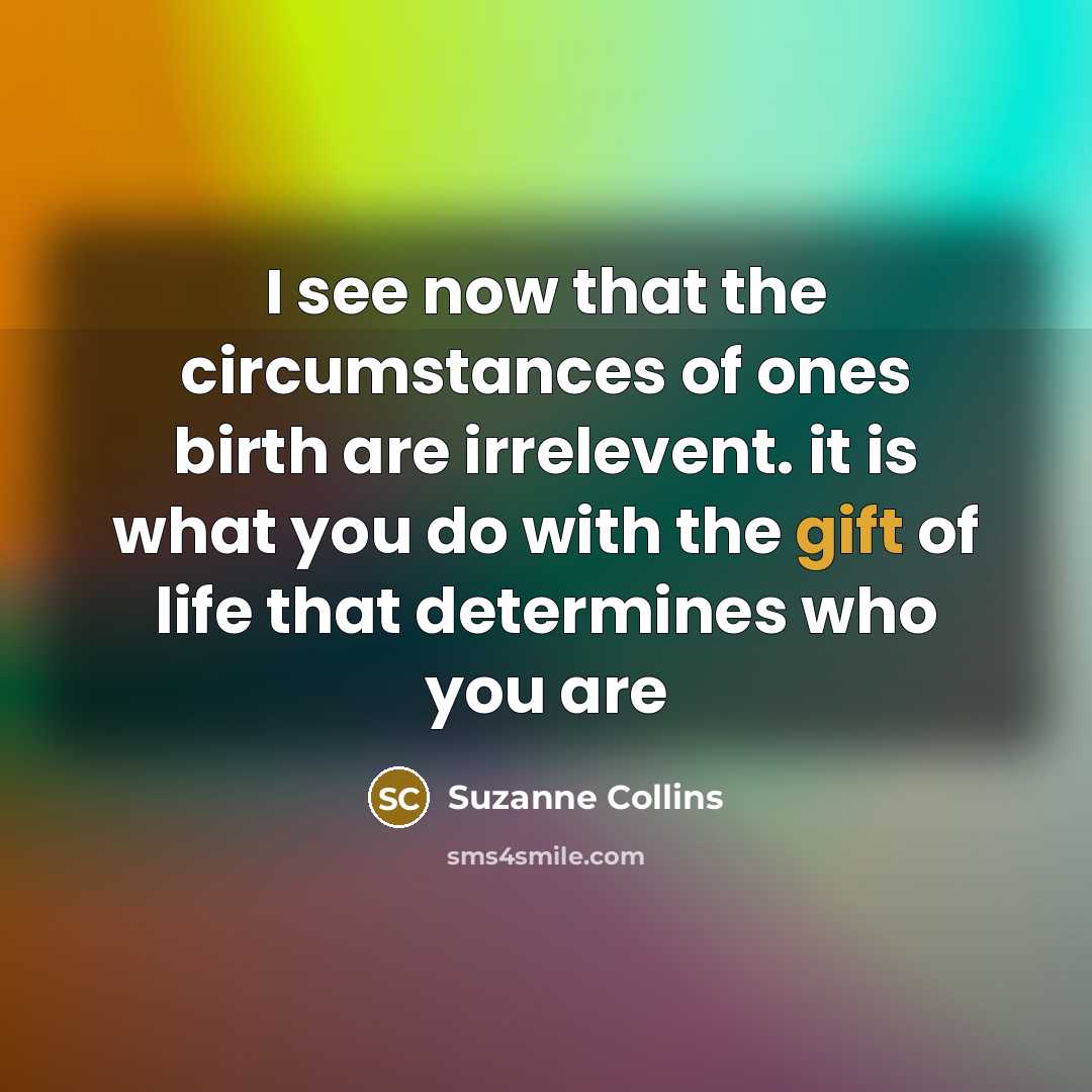 “I see now that the circumstances of ones birth are…” quote by Suzanne Collins