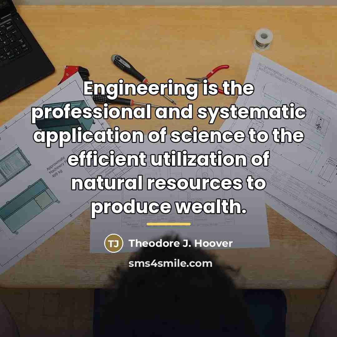 “Engineering is the professional and systematic application of science to…” quote by Theodore J. Hoover