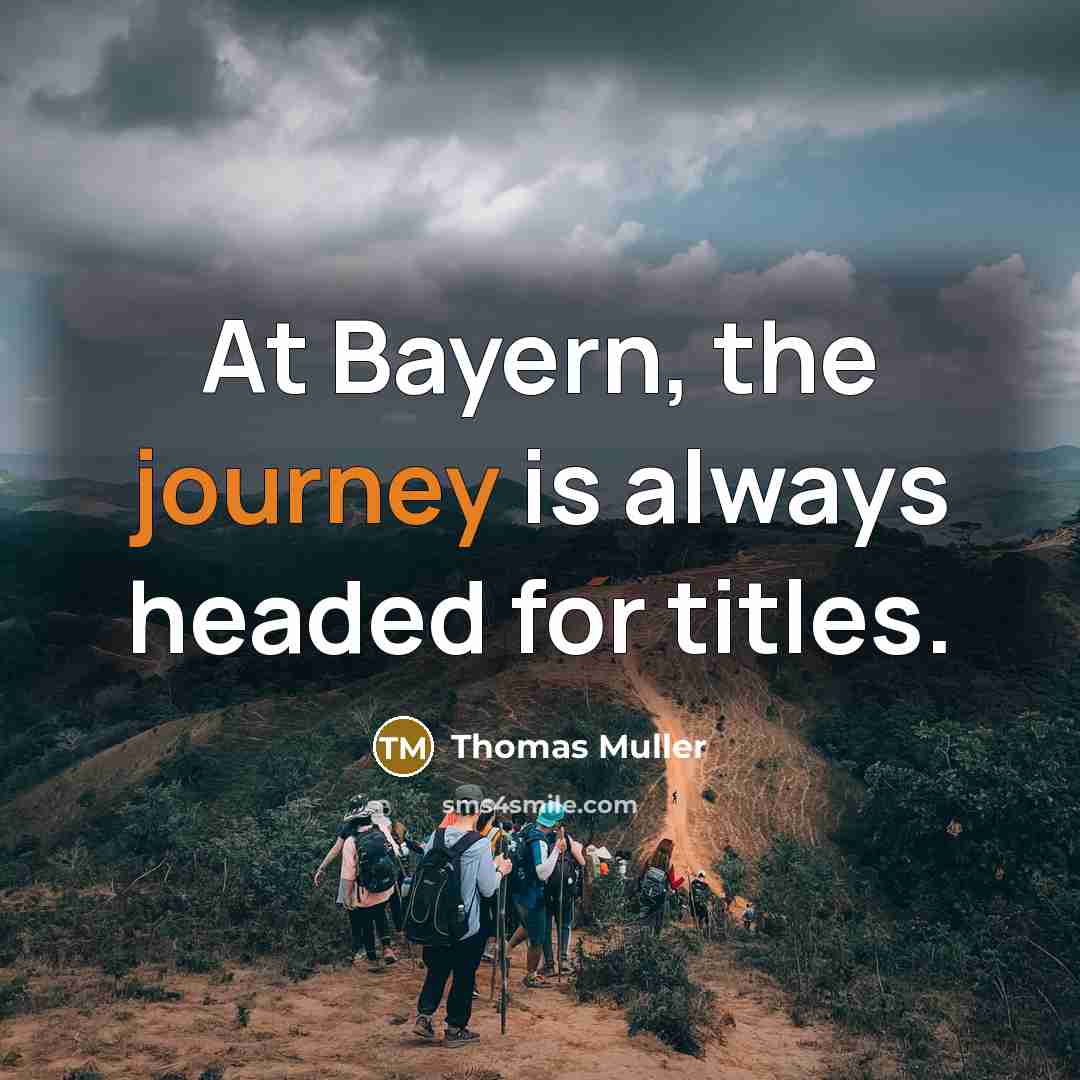“At Bayern, the journey is always headed for titles.…” quote by Thomas Muller