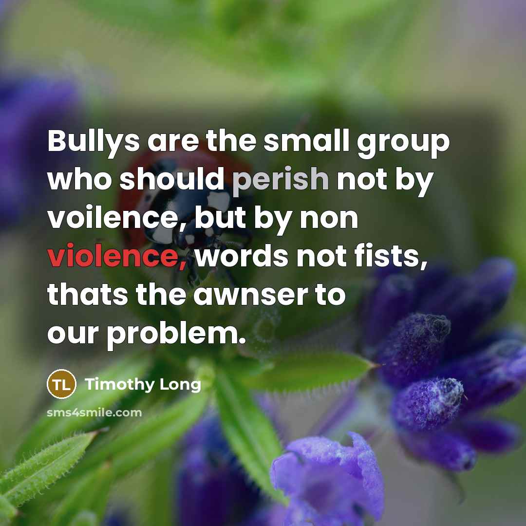 “Bullys are the small group who should perish not by…” quote by Timothy Long