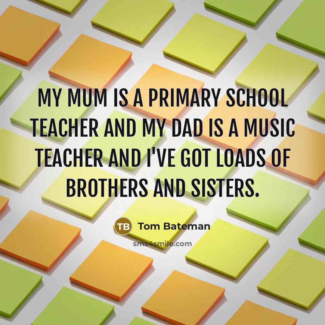 “My mum is a primary school teacher and my dad…” quote by Tom Bateman