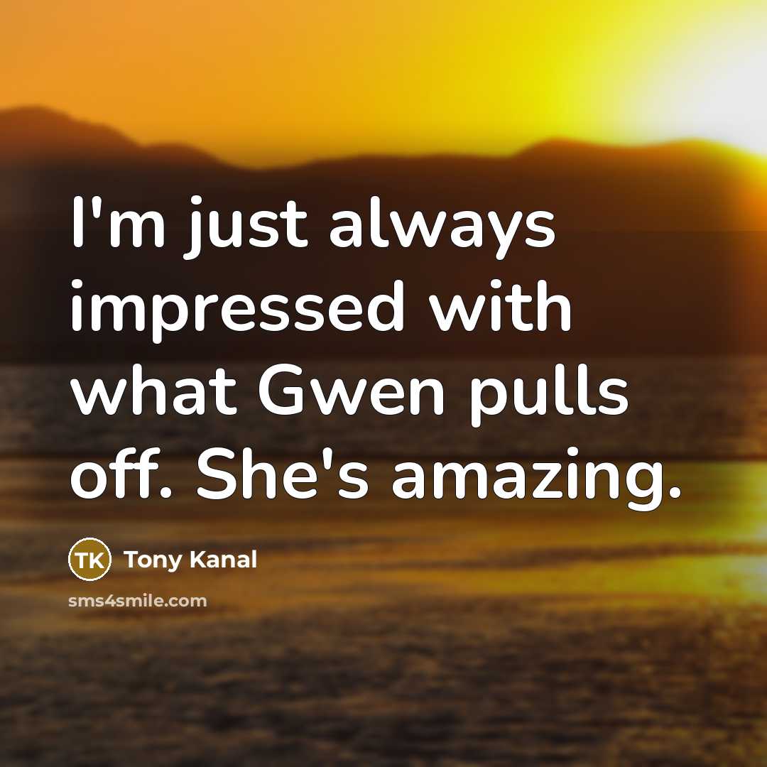 “I'm just always impressed with what Gwen pulls off. She's…” quote by Tony Kanal
