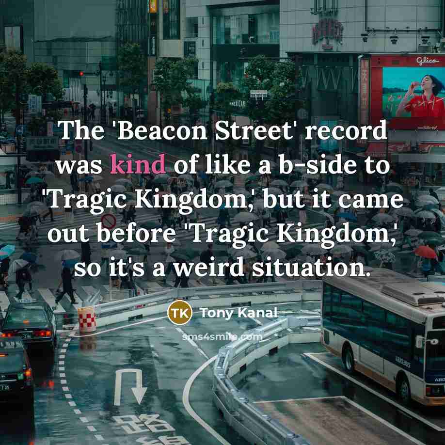 “The 'Beacon Street' record was kind of like a b-side…” quote by Tony Kanal