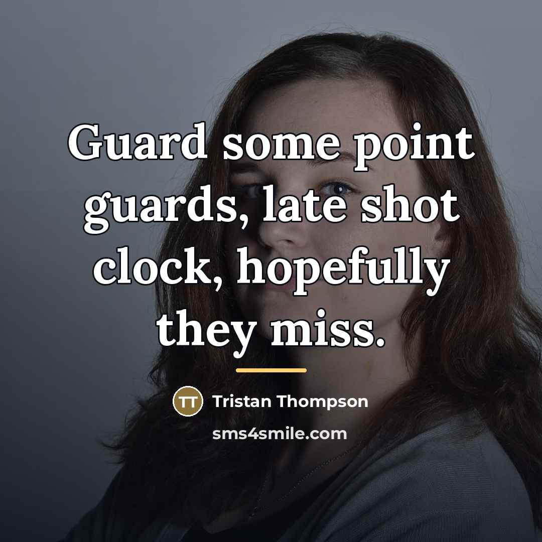 “Guard some point guards, late shot clock, hopefully they miss.…” quote by Tristan Thompson