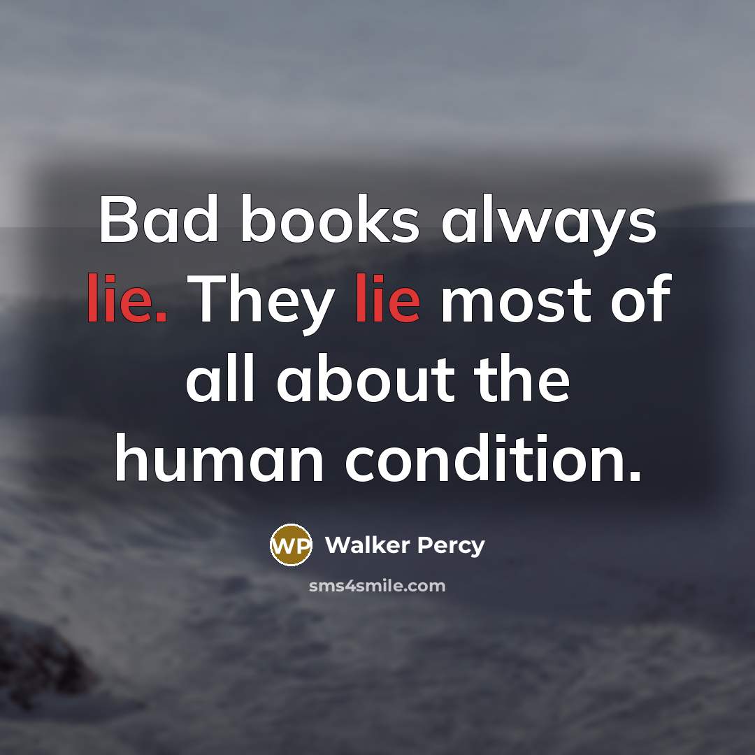“Bad books always lie. They lie most of all about…” quote by Walker Percy