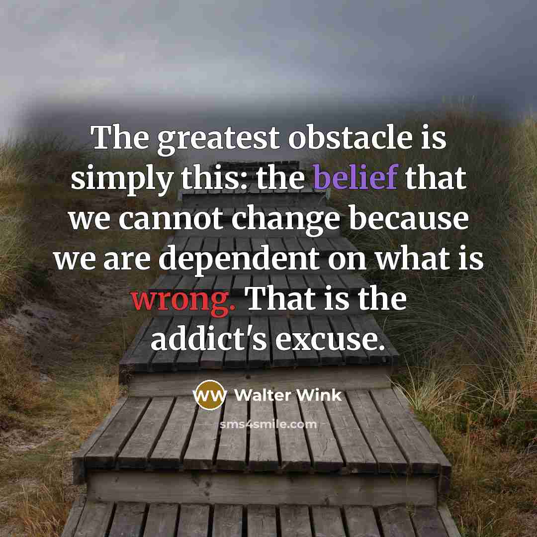 “The greatest obstacle is simply this: the belief that we…” quote by Walter Wink