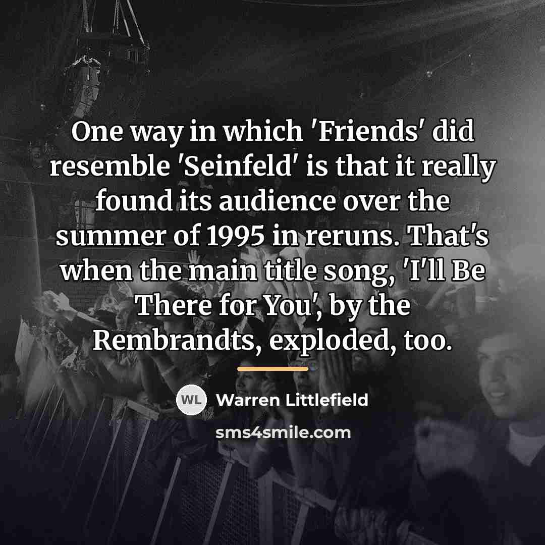 “One way in which 'Friends' did resemble 'Seinfeld' is that…” quote by Warren Littlefield