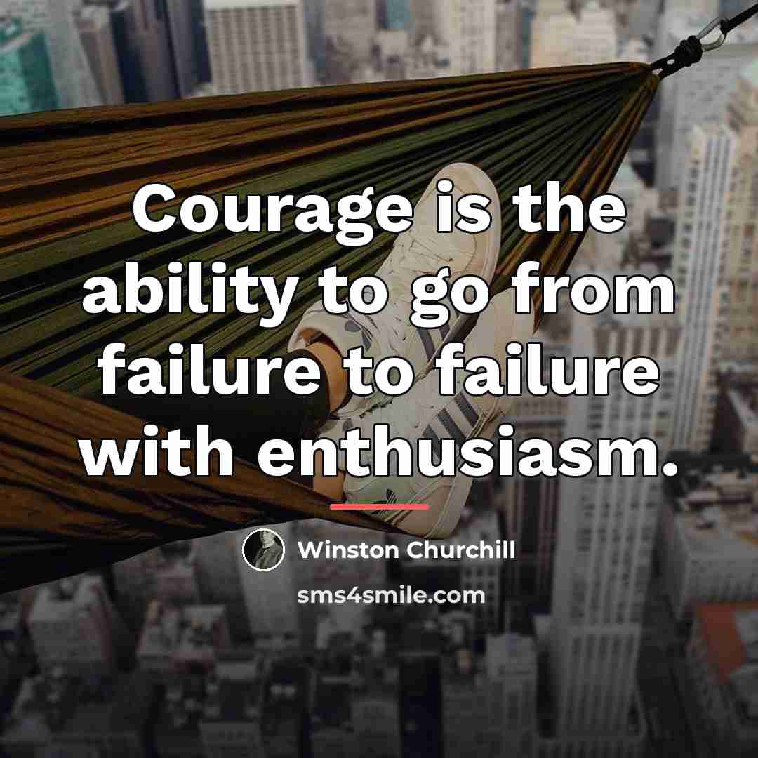 “Courage is the ability to go from failure to failure…” quote by Winston Churchill