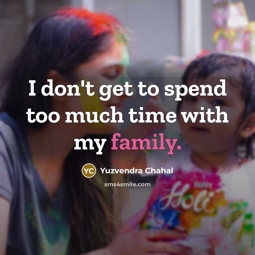 “I don't get to spend too much time with my…” quote by Yuzvendra Chahal