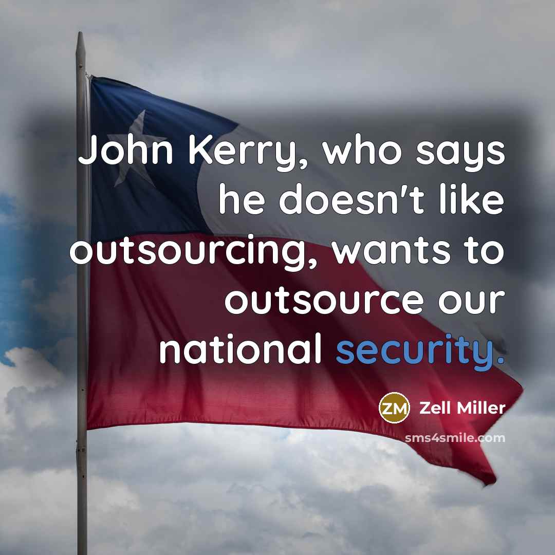 “John Kerry, who says he doesn't like outsourcing, wants to…” quote by Zell Miller
