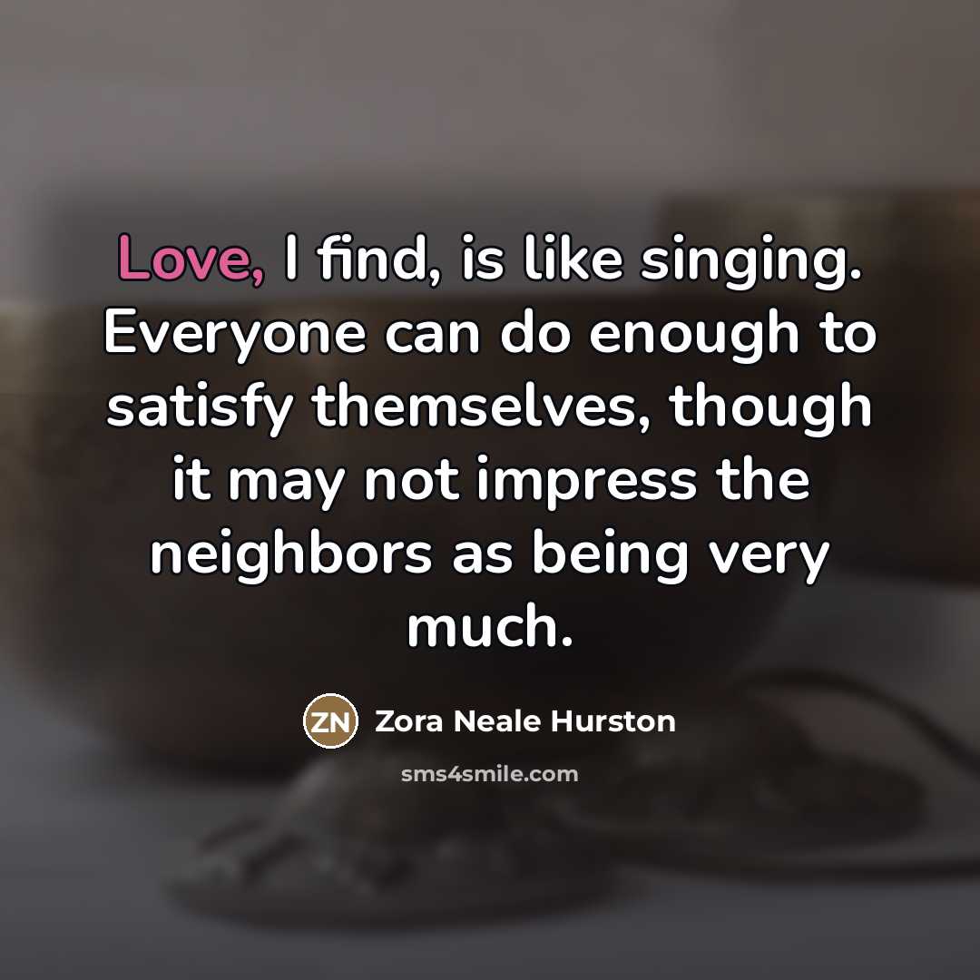 “Love, I find, is like singing. Everyone can do enough…” quote by Zora Neale Hurston
