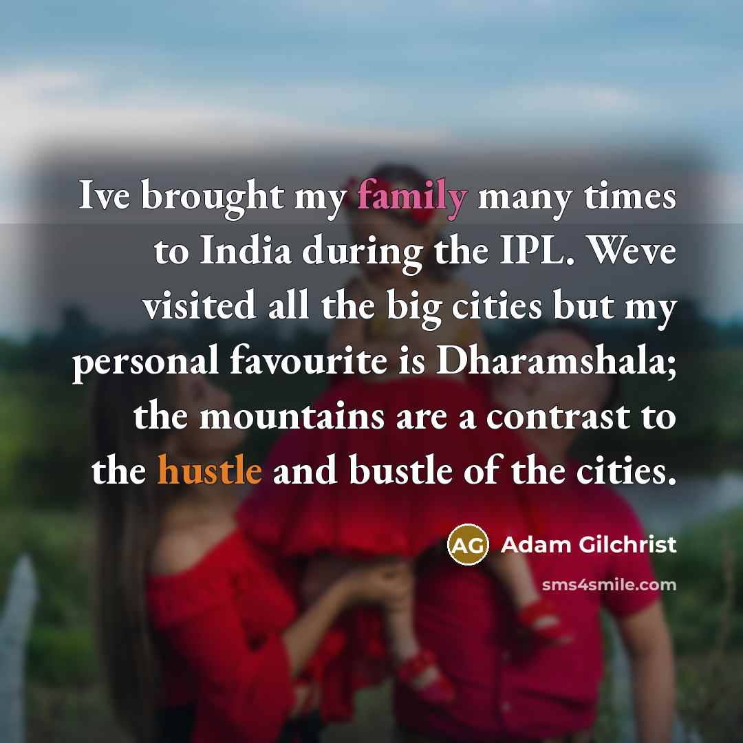 “Ive brought my family many times to India during the…” quote by Adam Gilchrist