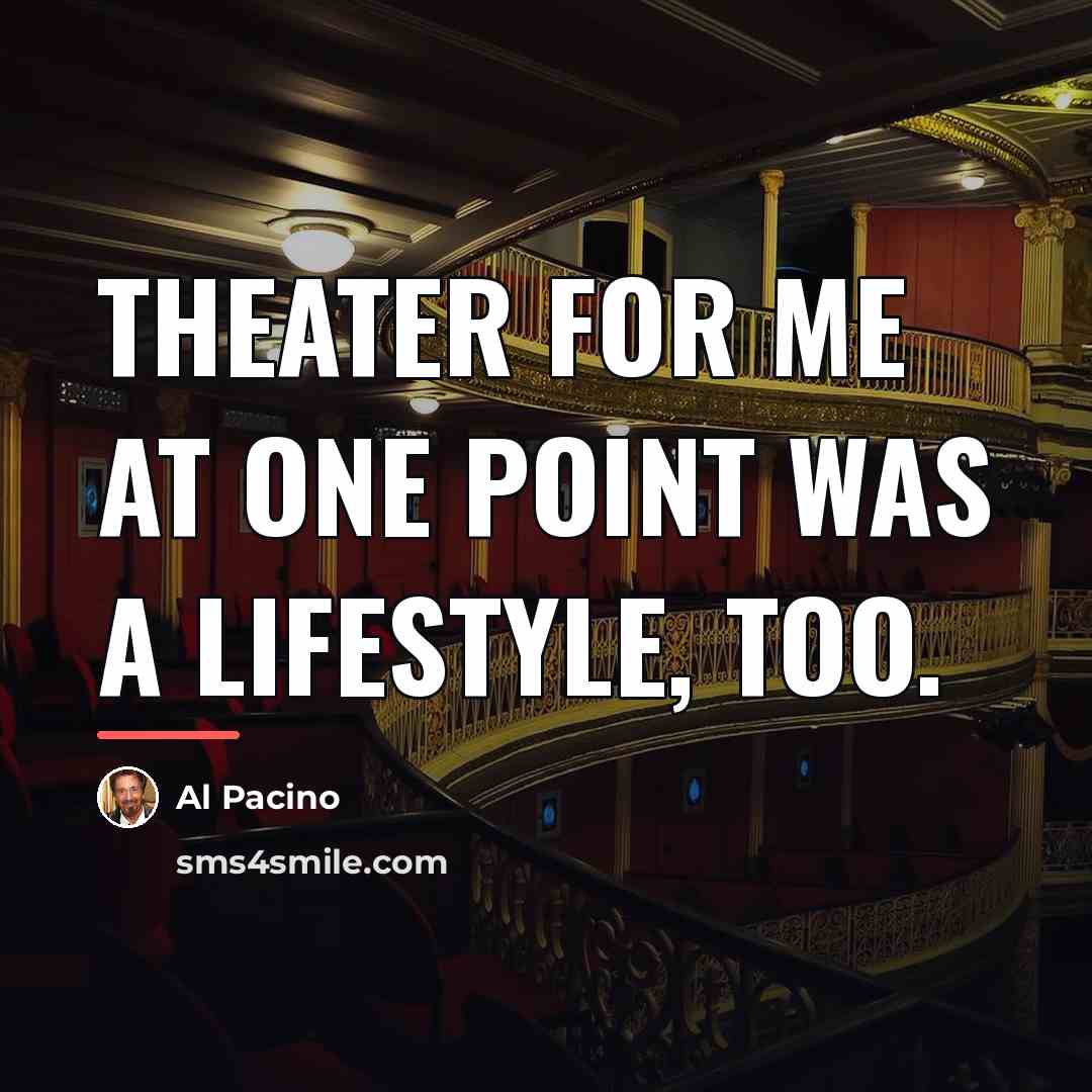 “Theater for me at one point was a lifestyle, too.…” quote by Al Pacino