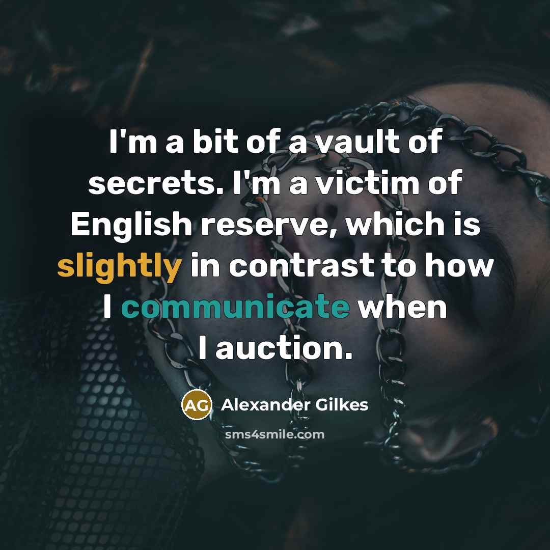 “I'm a bit of a vault of secrets. I'm a…” quote by Alexander Gilkes
