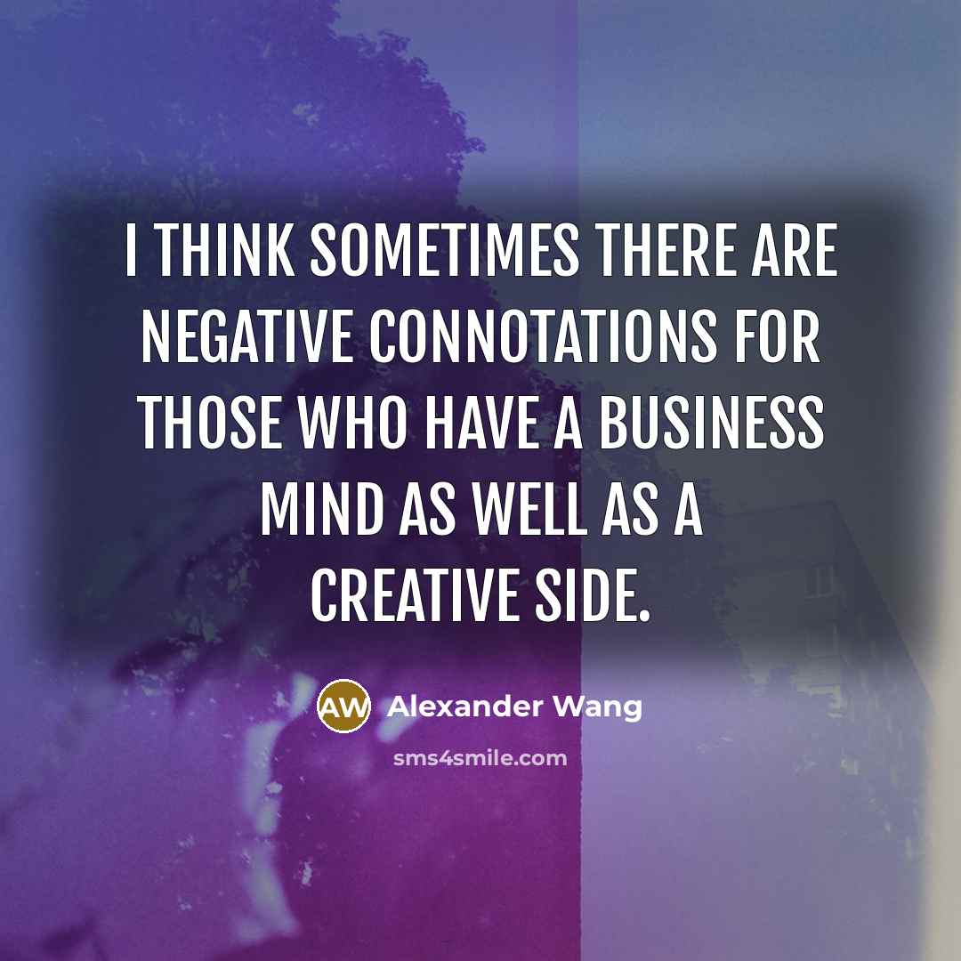 “I think sometimes there are negative connotations for those who…” quote by Alexander Wang