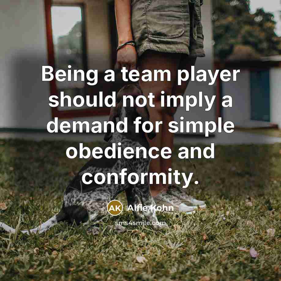 “Being a team player should not imply a demand for…” quote by Alfie Kohn