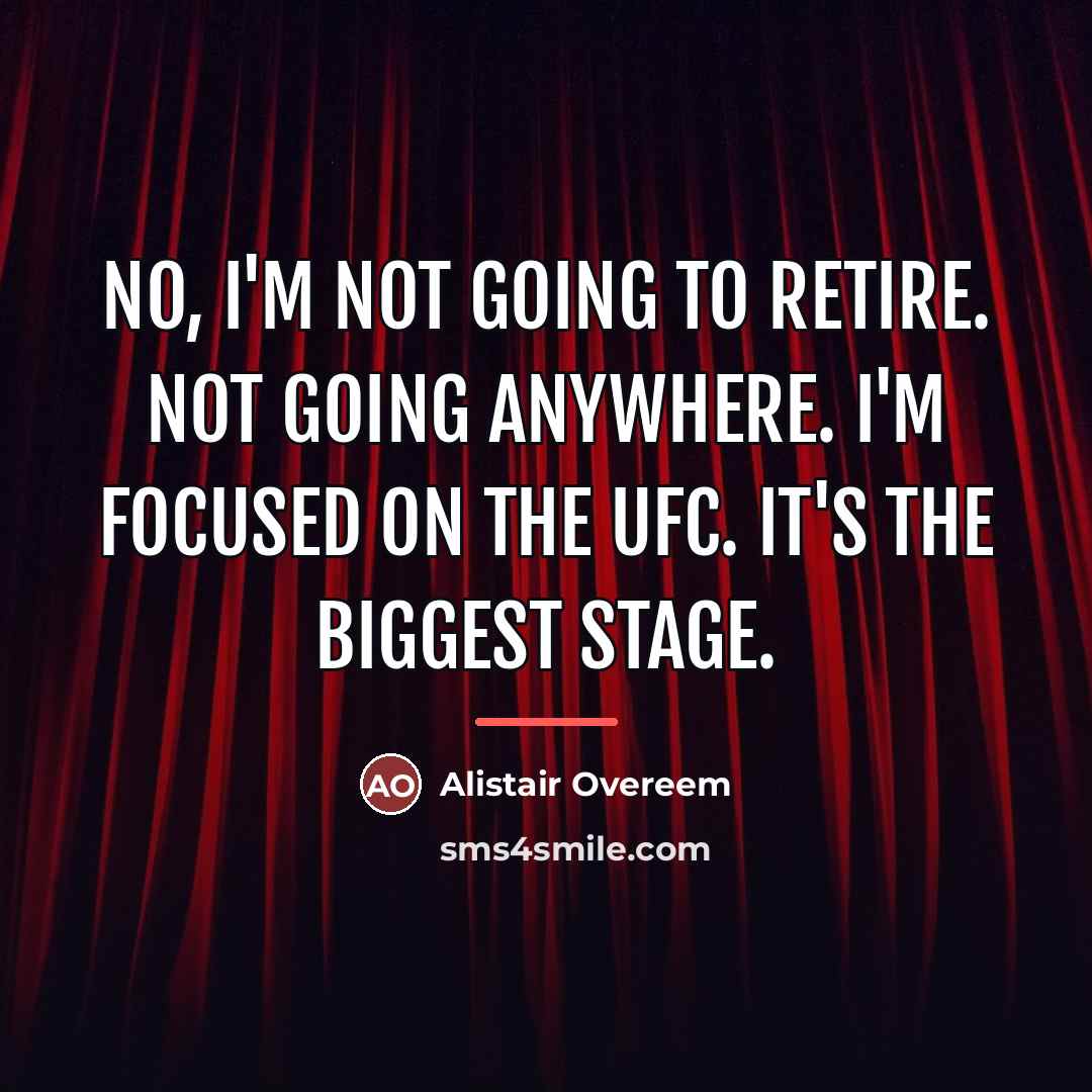 “No, I'm not going to retire. Not going anywhere. I'm…” quote by Alistair Overeem